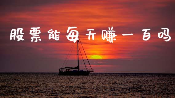 股票能每天赚一百吗_https://qh.lansai.wang_新股数据_第1张