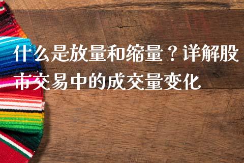 什么是放量和缩量？详解股市交易中的成交量变化_https://qh.lansai.wang_股票新闻_第1张
