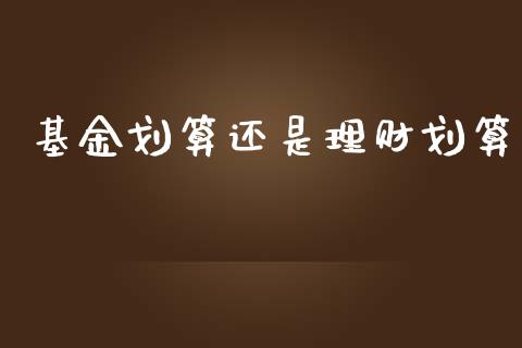 基金划算还是理财划算_https://qh.lansai.wang_期货理财_第1张