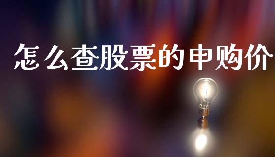 怎么查股票的申购价_https://qh.lansai.wang_期货理财_第1张