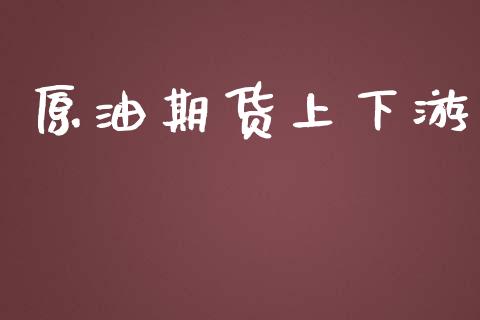 原油期货上下游_https://qh.lansai.wang_期货怎么玩_第1张