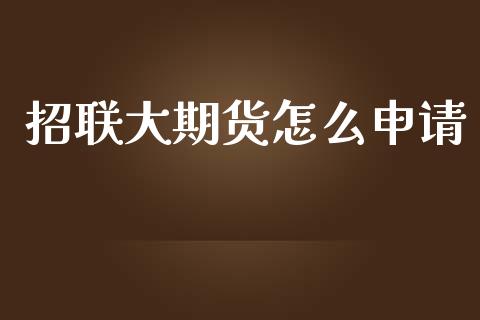 招联大期货怎么申请_https://qh.lansai.wang_股票技术分析_第1张