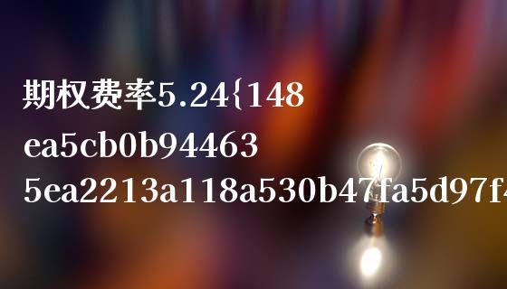 期权费率5.24%_https://qh.lansai.wang_股票技术分析_第1张