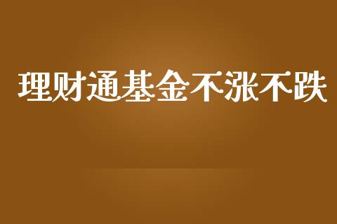 理财通基金不涨不跌_https://qh.lansai.wang_期货理财_第1张