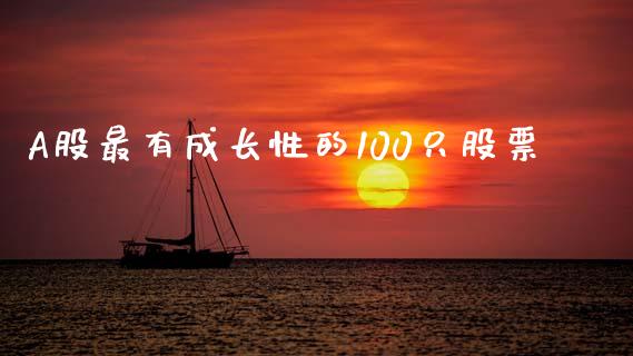A股最有成长性的100只股票_https://qh.lansai.wang_期货理财_第1张