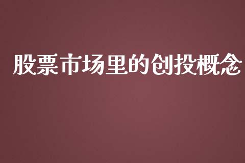 股票市场里的创投概念_https://qh.lansai.wang_期货理财_第1张