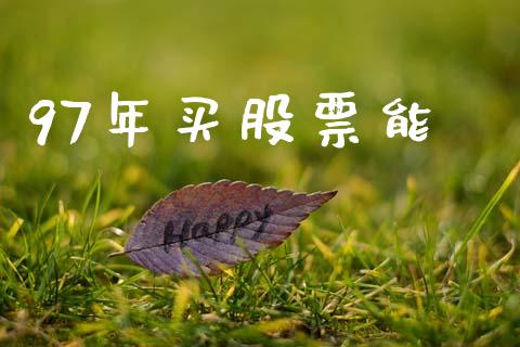 97年买股票能_https://qh.lansai.wang_期货怎么玩_第1张