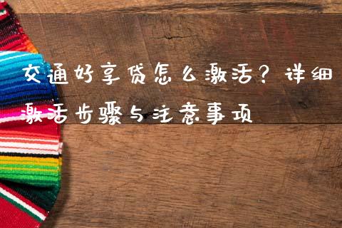 交通好享贷怎么激活？详细激活步骤与注意事项_https://qh.lansai.wang_海康威视股票_第1张