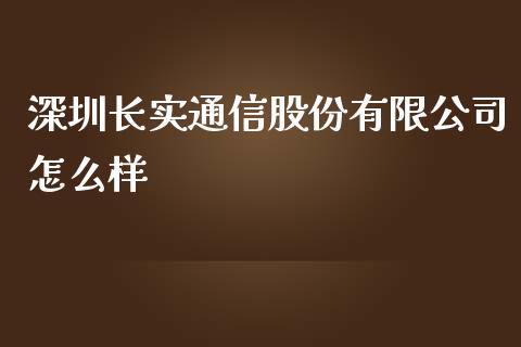 深圳长实通信股份有限公司怎么样_https://qh.lansai.wang_期货喊单_第1张