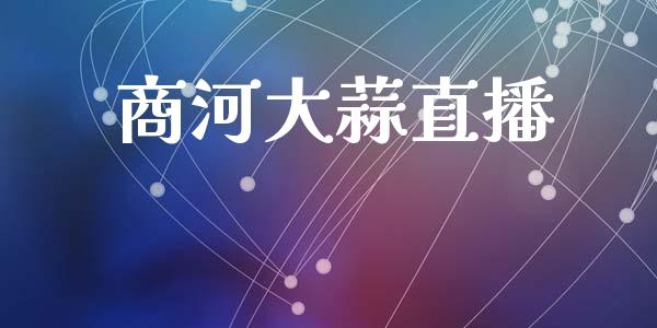 商河大蒜直播_https://qh.lansai.wang_期货喊单_第1张
