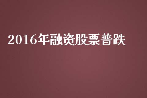 2016年融资股票普跌_https://qh.lansai.wang_新股数据_第1张