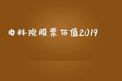 电科院股票估值2019_https://qh.lansai.wang_期货理财_第1张
