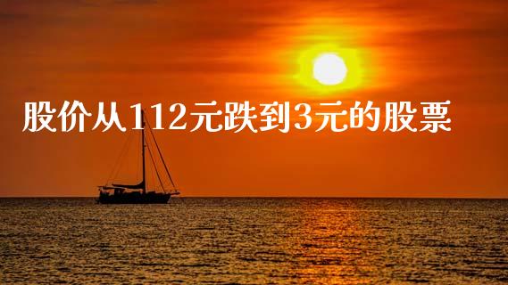 股价从112元跌到3元的股票_https://qh.lansai.wang_新股数据_第1张