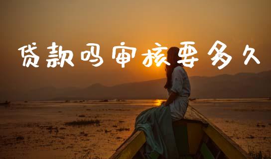 贷款吗审核要多久_https://qh.lansai.wang_股票技术分析_第1张