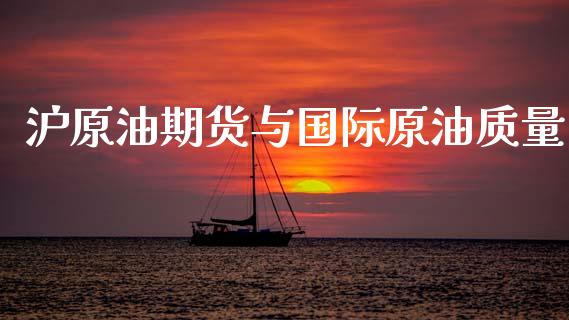 沪原油期货与国际原油质量_https://qh.lansai.wang_期货怎么玩_第1张