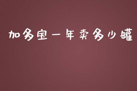 加多宝一年卖多少罐_https://qh.lansai.wang_股票新闻_第1张