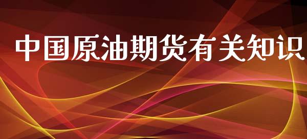 中国原油期货有关知识_https://qh.lansai.wang_期货怎么玩_第1张