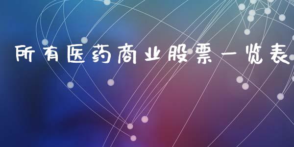 所有医药商业股票一览表_https://qh.lansai.wang_新股数据_第1张
