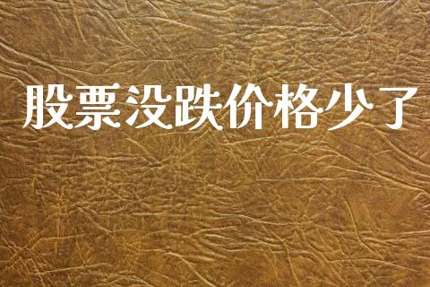 股票没跌价格少了_https://qh.lansai.wang_期货理财_第1张