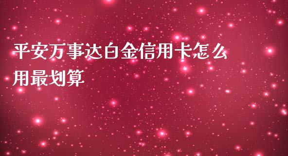 平安万事达白金信用卡怎么用最划算_https://qh.lansai.wang_期货喊单_第1张