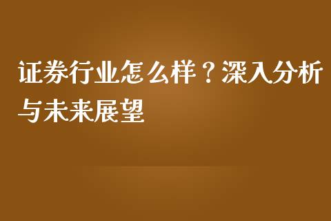 证券行业怎么样？深入分析与未来展望_https://qh.lansai.wang_股票新闻_第1张