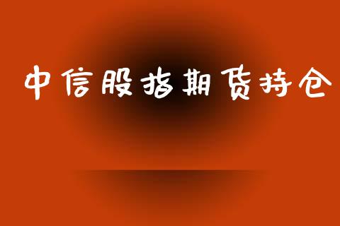 中信股指期货持仓_https://qh.lansai.wang_新股数据_第1张