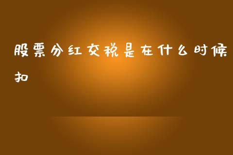 股票分红交税是在什么时候扣_https://qh.lansai.wang_期货理财_第1张