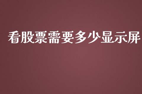 看股票需要多少显示屏_https://qh.lansai.wang_期货理财_第1张