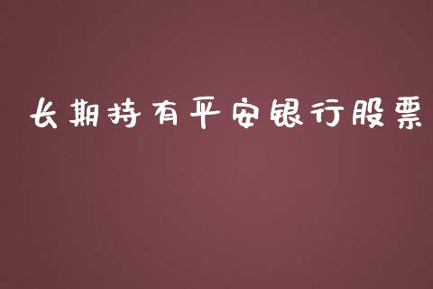 长期持有平安银行股票_https://qh.lansai.wang_期货理财_第1张