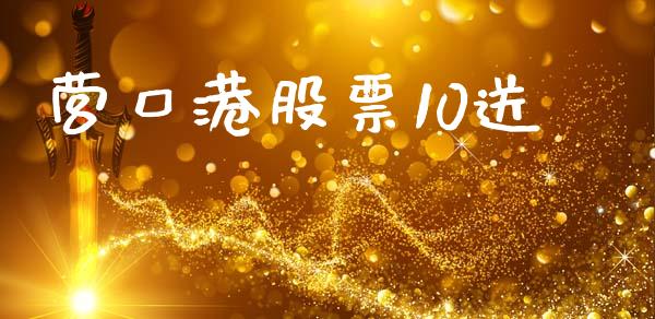 营口港股票10送_https://qh.lansai.wang_期货喊单_第1张