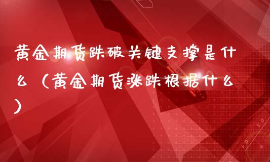 黄金期货跌破关键支撑是什么（黄金期货涨跌根据什么）_https://qh.lansai.wang_期货怎么玩_第1张