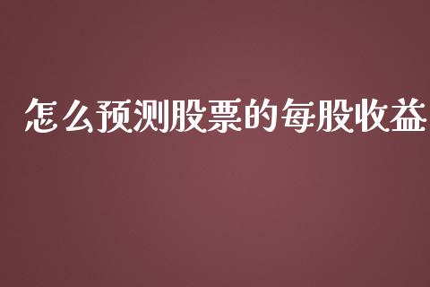怎么预测股票的每股收益_https://qh.lansai.wang_期货怎么玩_第1张