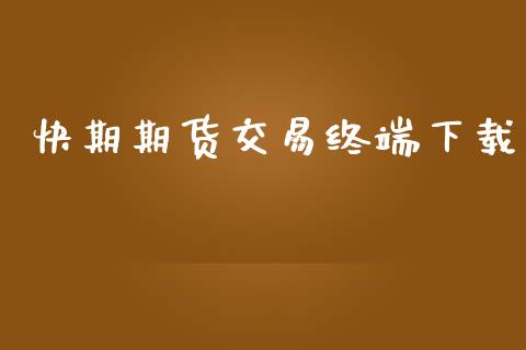 快期期货交易终端下载_https://qh.lansai.wang_期货怎么玩_第1张