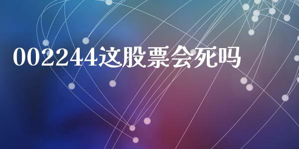 002244这股票会死吗_https://qh.lansai.wang_期货理财_第1张