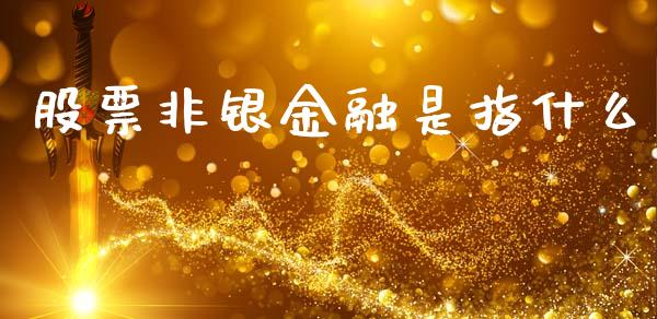 股票非银金融是指什么_https://qh.lansai.wang_期货喊单_第1张