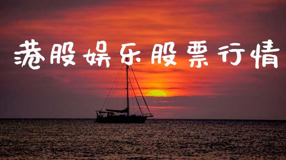 港股娱乐股票行情_https://qh.lansai.wang_期货喊单_第1张