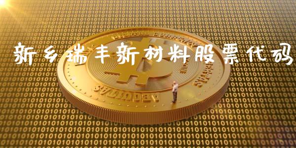 新乡瑞丰新材料股票代码_https://qh.lansai.wang_期货怎么玩_第1张