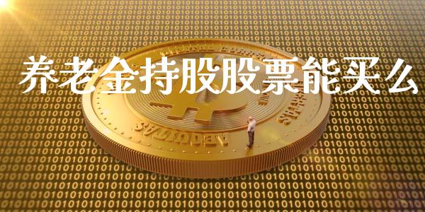 养老金持股股票能买么_https://qh.lansai.wang_期货怎么玩_第1张