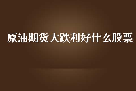 原油期货大跌利好什么股票_https://qh.lansai.wang_期货怎么玩_第1张