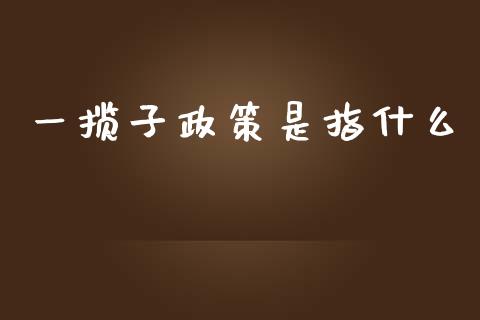 一揽子政策是指什么_https://qh.lansai.wang_股票技术分析_第1张