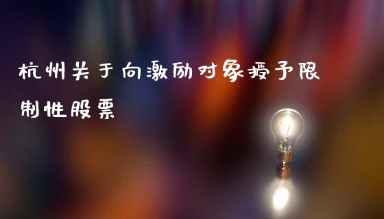 杭州关于向激励对象授予限制性股票_https://qh.lansai.wang_期货理财_第1张