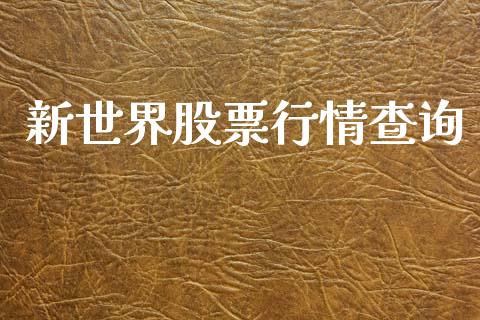 新世界股票行情查询_https://qh.lansai.wang_股票新闻_第1张