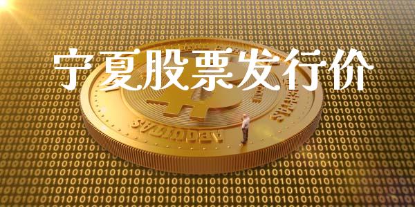 宁夏股票发行价_https://qh.lansai.wang_期货喊单_第1张