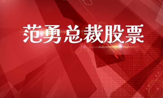 范勇总裁股票_https://qh.lansai.wang_期货理财_第1张