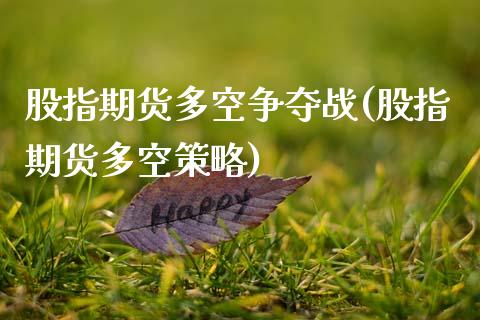 股指期货多空争夺战(股指期货多空策略)_https://qh.lansai.wang_期货喊单_第1张