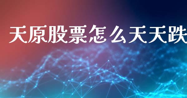 天原股票怎么天天跌_https://qh.lansai.wang_期货理财_第1张