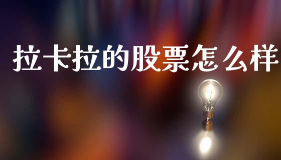 拉卡拉的股票怎么样_https://qh.lansai.wang_期货怎么玩_第1张