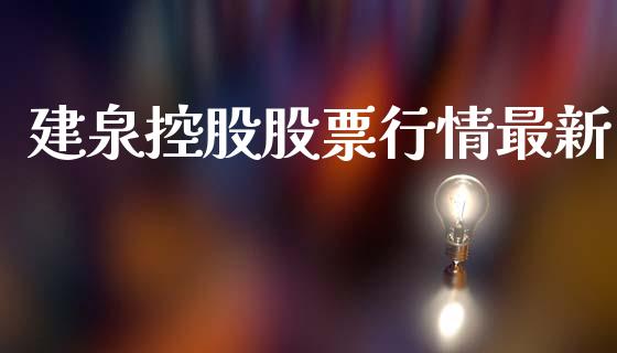 建泉控股股票行情最新_https://qh.lansai.wang_股票新闻_第1张