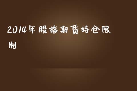 2014年股指期货持仓限制_https://qh.lansai.wang_股票新闻_第1张