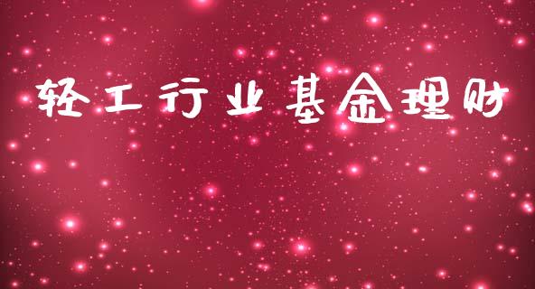 轻工行业基金理财_https://qh.lansai.wang_期货理财_第1张